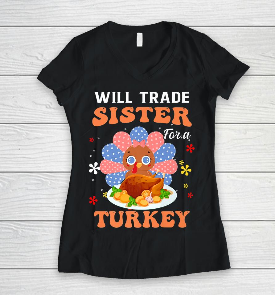 Family Thanksgiving Will Trade Sister For A Turkey Women V-Neck T-Shirt