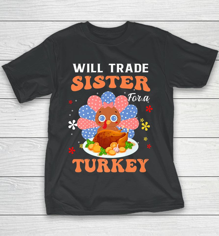 Family Thanksgiving Will Trade Sister For A Turkey Youth T-Shirt