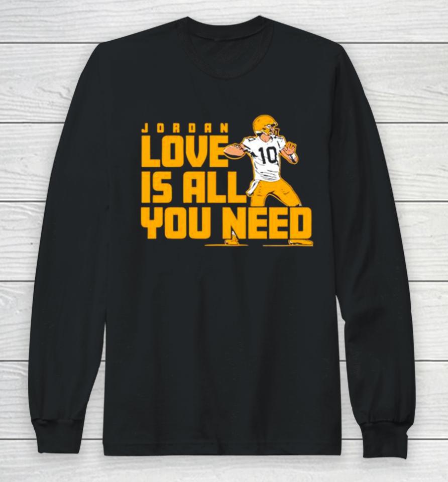 Fan Michigan Like Jordan Love Is All You Need Green Bay Packers Player Long Sleeve T-Shirt