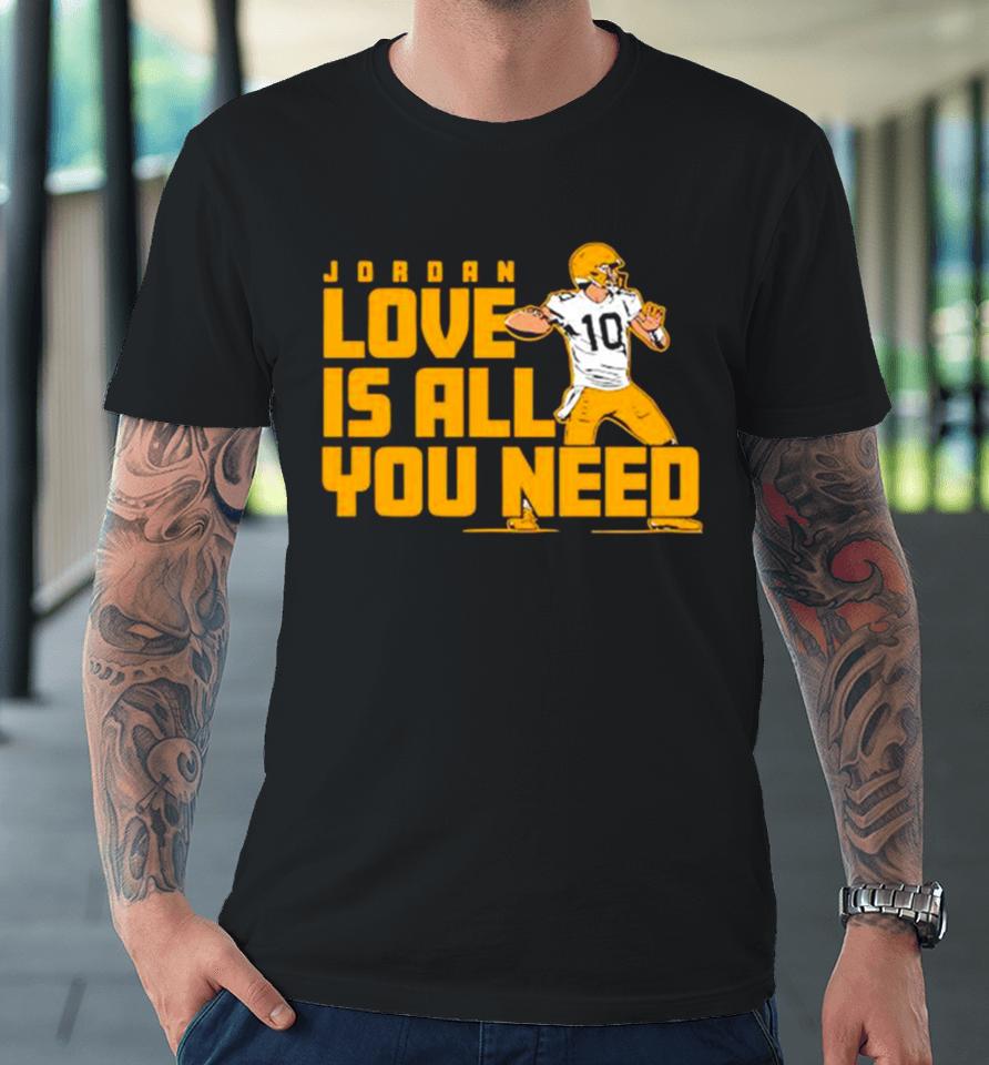 Fan Michigan Like Jordan Love Is All You Need Green Bay Packers Player Premium T-Shirt