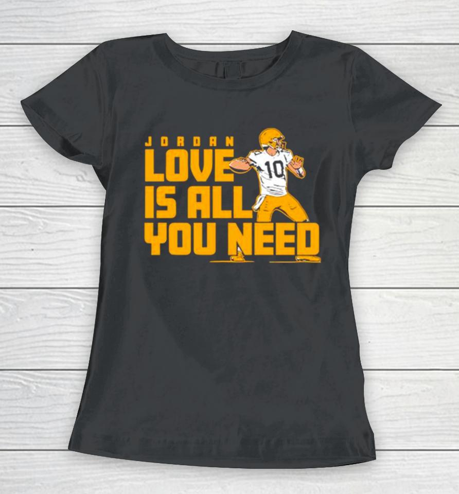 Fan Michigan Like Jordan Love Is All You Need Green Bay Packers Player Women T-Shirt