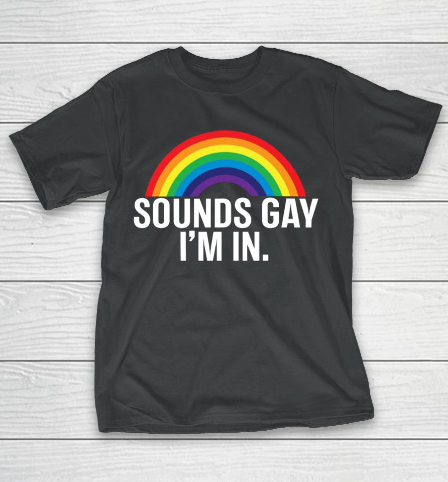 Fan Wearing Sounds Gay I'm In T-Shirt