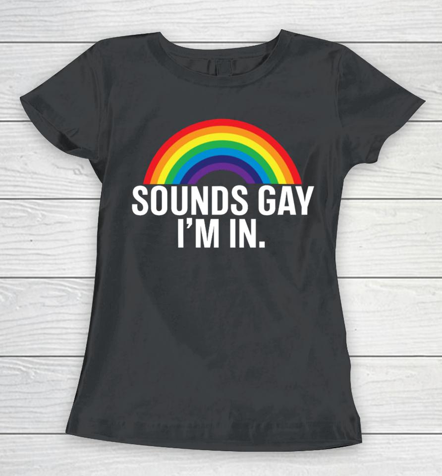Fan Wearing Sounds Gay I'm In Women T-Shirt
