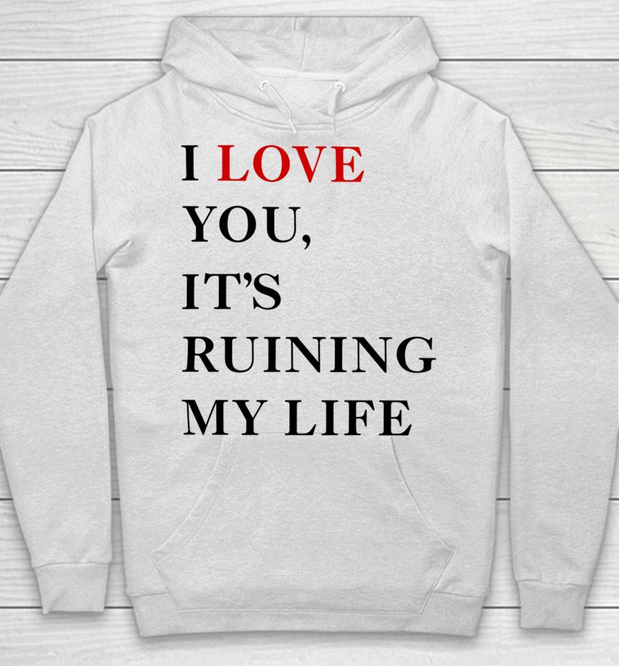 Fans Taylor Swift’s I Love You It’s Ruining My Life Hoodie