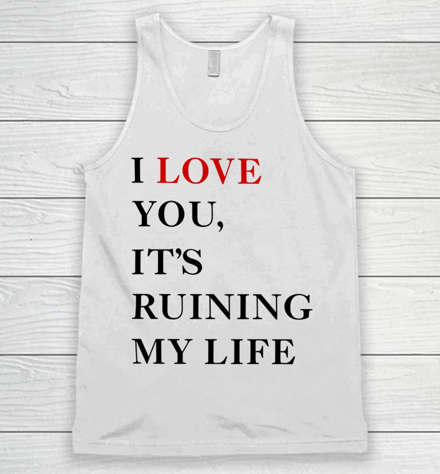Fans Taylor Swift’s I Love You It’s Ruining My Life Unisex Tank Top