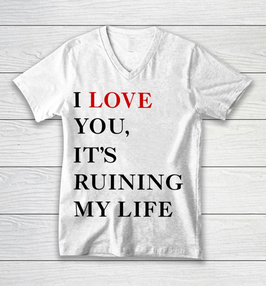Fans Taylor Swift’s I Love You It’s Ruining My Life Unisex V-Neck T-Shirt
