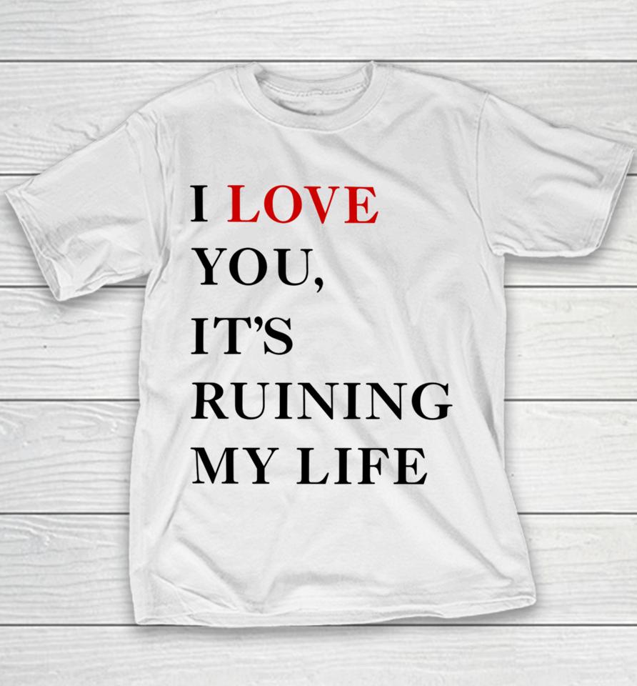 Fans Taylor Swift’s I Love You It’s Ruining My Life Youth T-Shirt