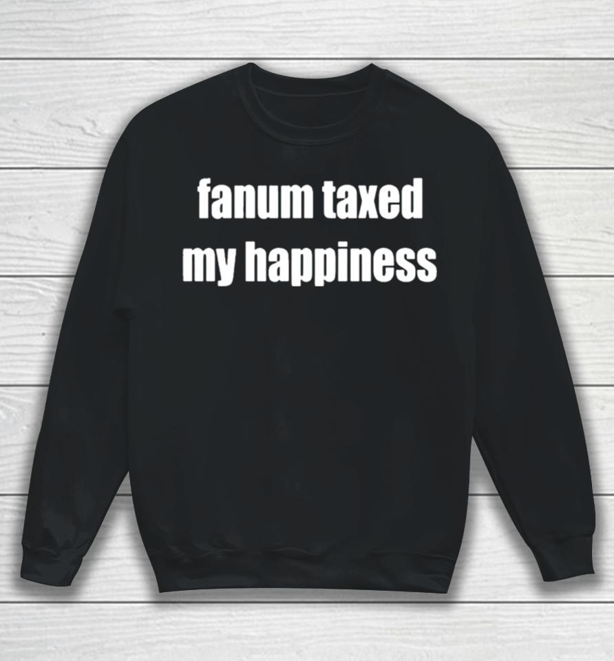 Fanum Taxed My Happiness Sweatshirt