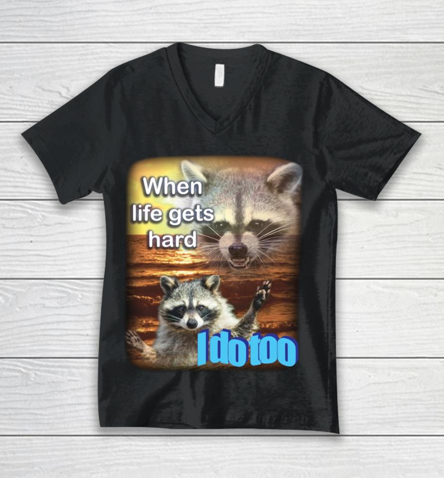 Fareeha When Life Gets Hard Raccoon I Do Too Unisex V-Neck T-Shirt