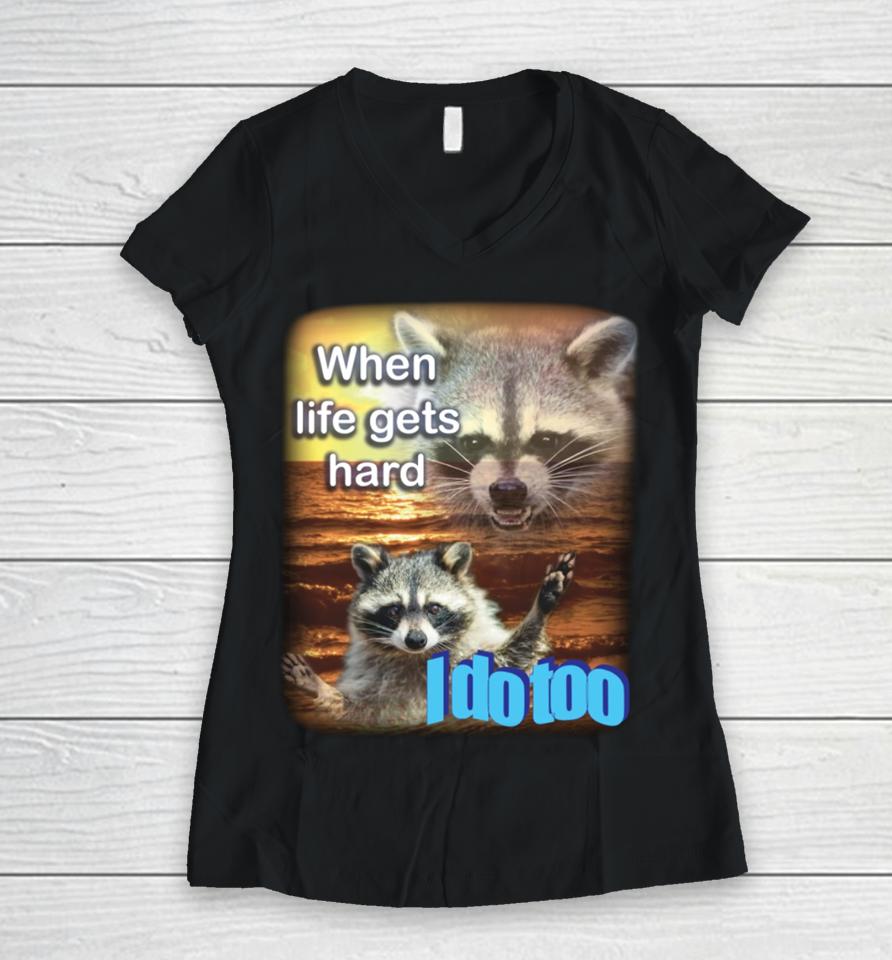 Fareeha When Life Gets Hard Raccoon I Do Too Women V-Neck T-Shirt
