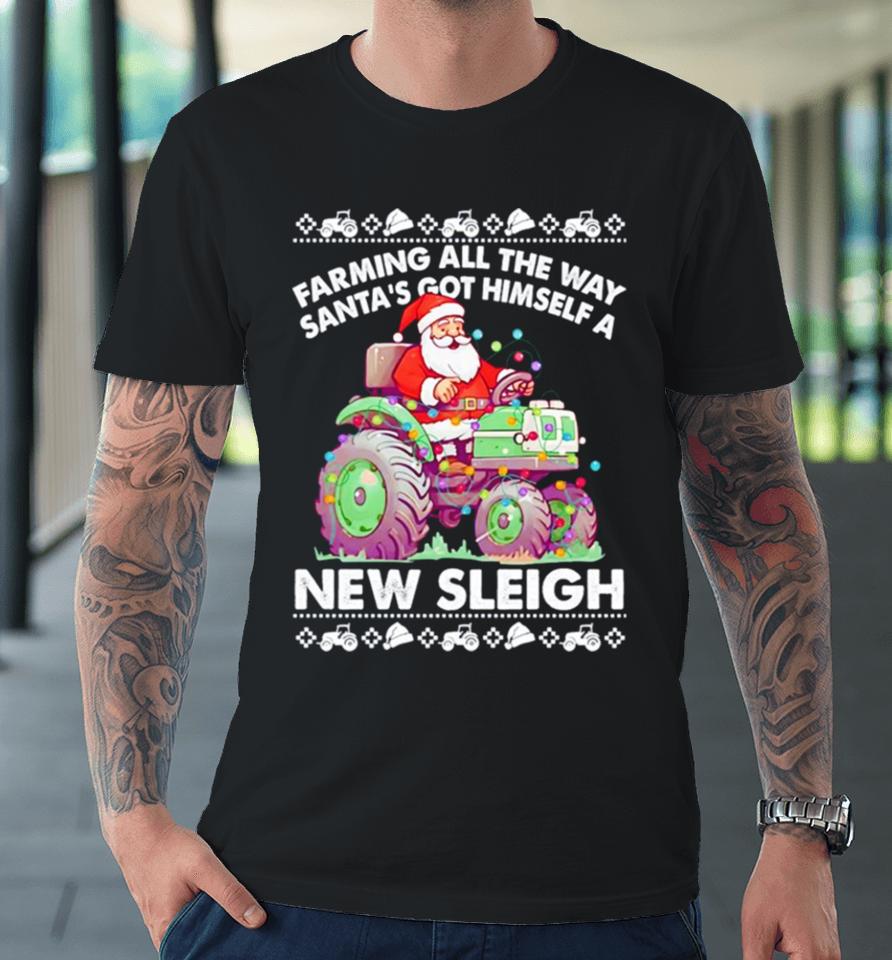 Farming All The Way Santa’s Got Himself A New Sleigh Ugly Christmas Premium T-Shirt