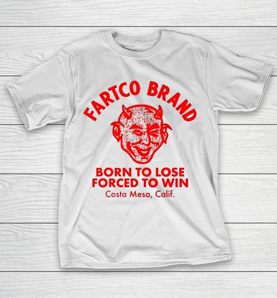 Fartco Devil Fartco Born To Lose Forced To Win Costa Mesa Calif T-Shirt