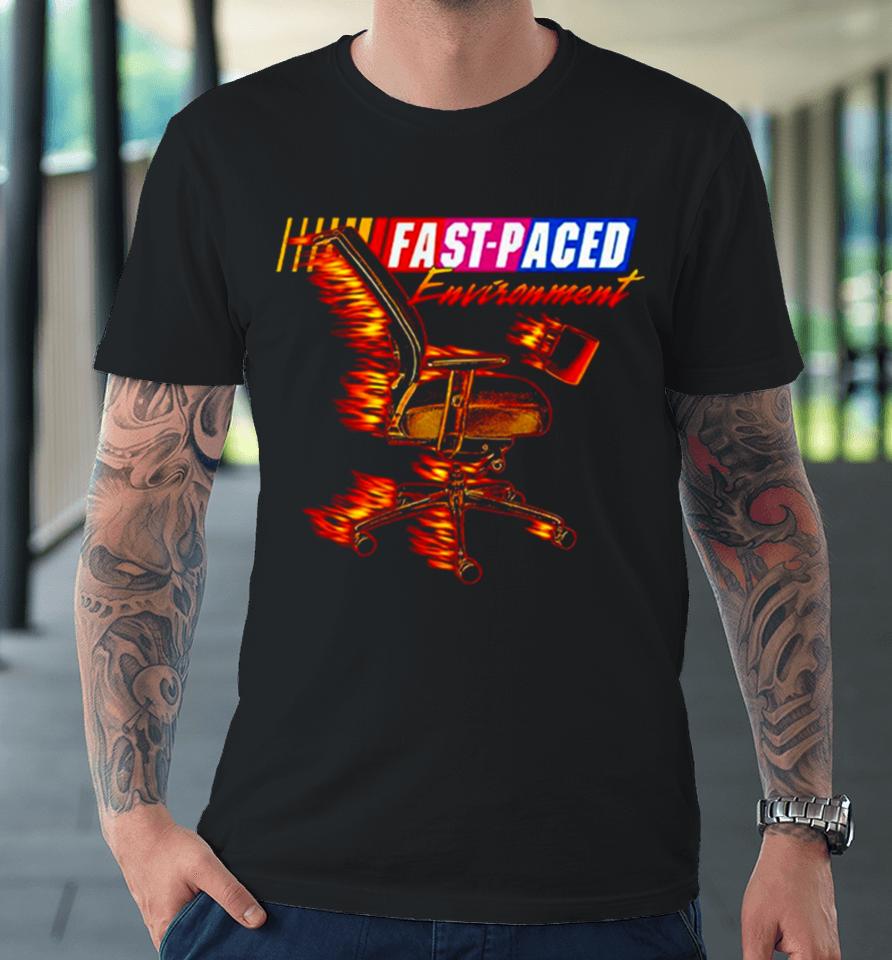 Fast Paced Environment Premium T-Shirt