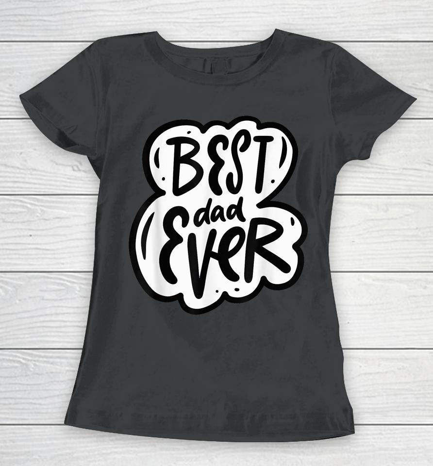 Father Day Best Dad Ever From Daughter Son Mom Kids Women T-Shirt