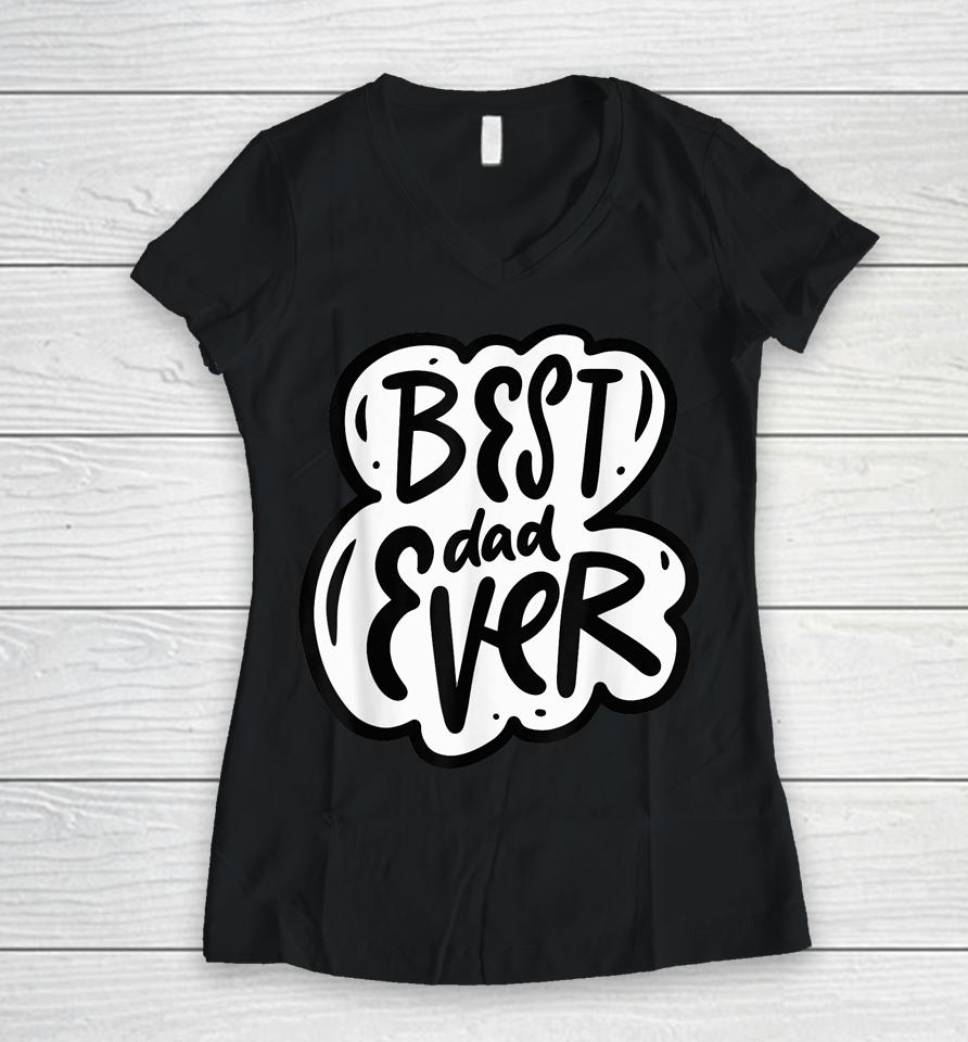 Father Day Best Dad Ever From Daughter Son Mom Kids Women V-Neck T-Shirt