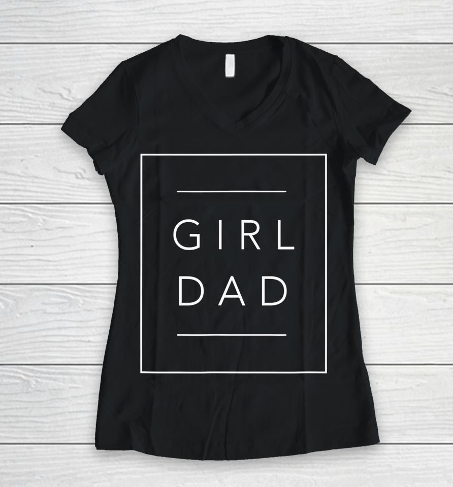Father Of Girls Proud New Girl Dad Daughter Fathers Day Gift Women V-Neck T-Shirt