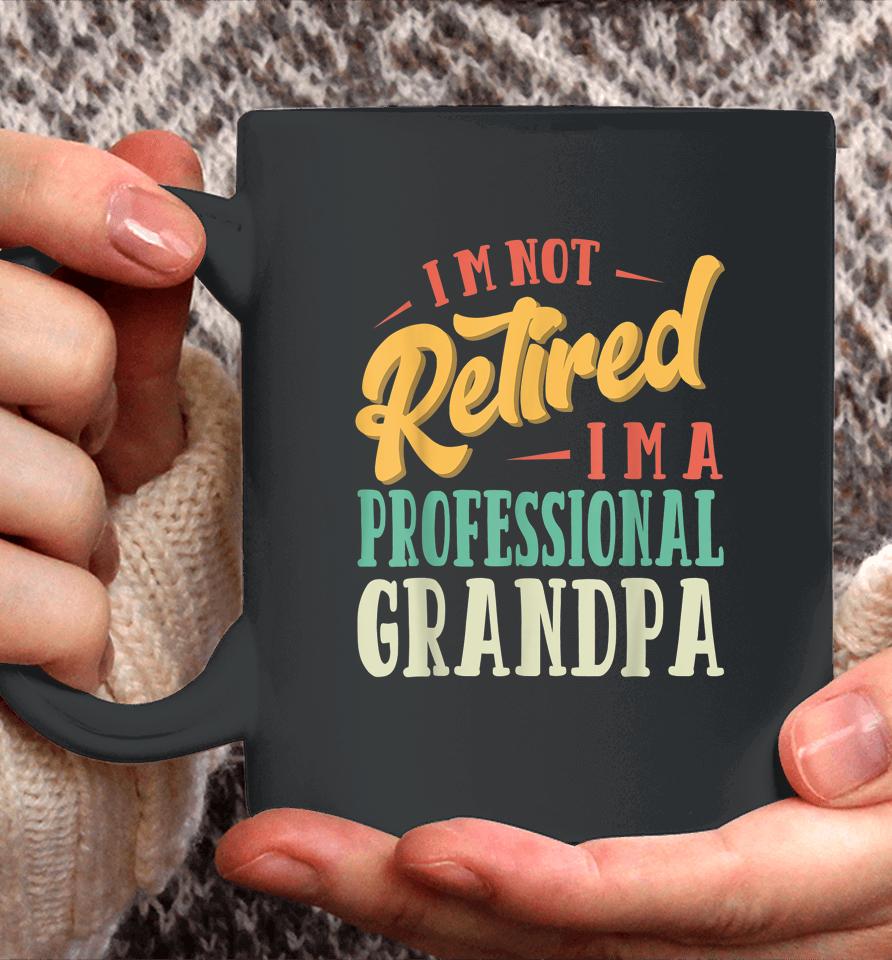 Father's Day Gift I'm Not Retired I'm A Professional Grandpa Coffee Mug