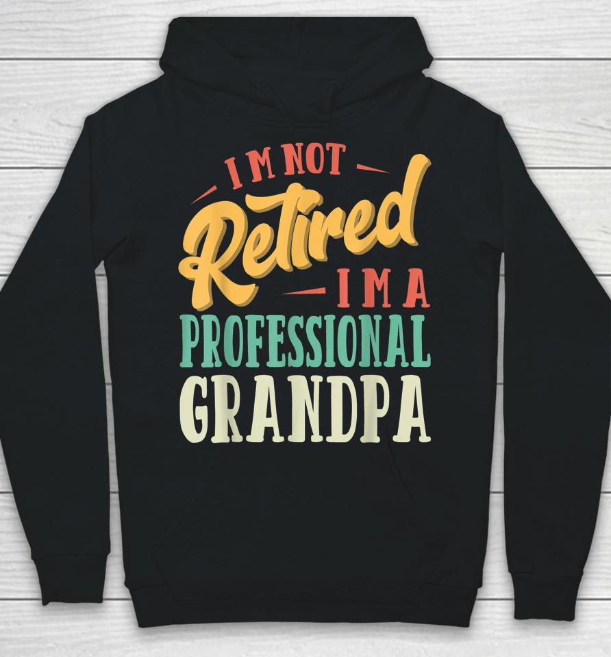 Father's Day Gift I'm Not Retired I'm A Professional Grandpa Hoodie