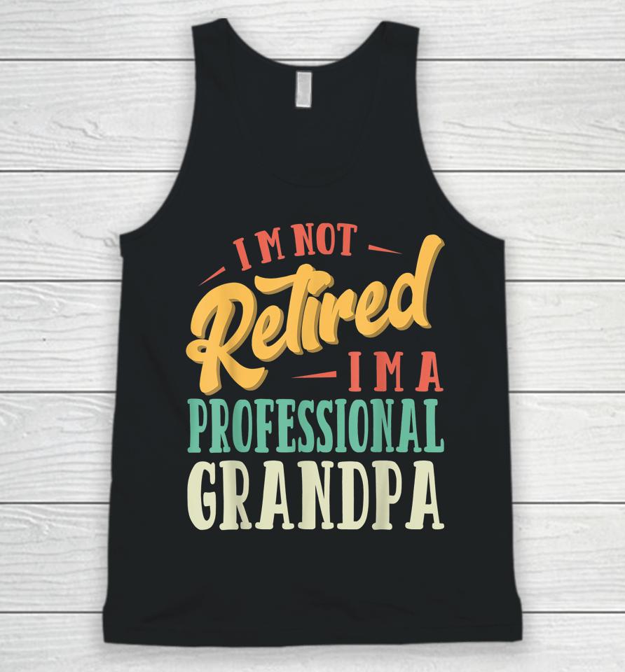 Father's Day Gift I'm Not Retired I'm A Professional Grandpa Unisex Tank Top