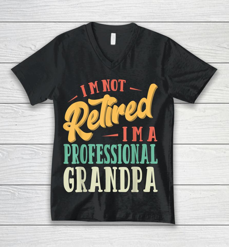 Father's Day Gift I'm Not Retired I'm A Professional Grandpa Unisex V-Neck T-Shirt