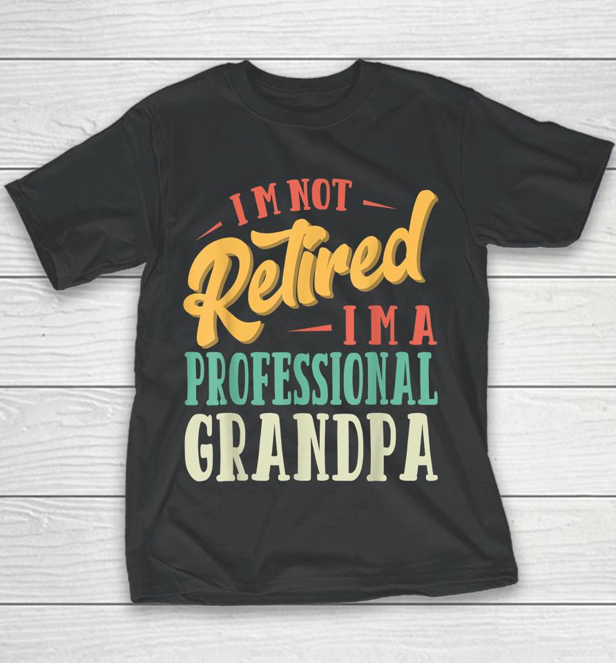 Father's Day Gift I'm Not Retired I'm A Professional Grandpa Youth T-Shirt