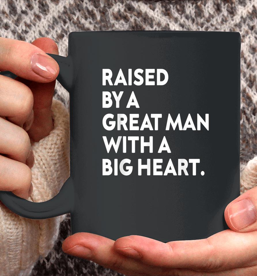 Father’s Day Quote Raised By A Great Man With A Big Heart Coffee Mug