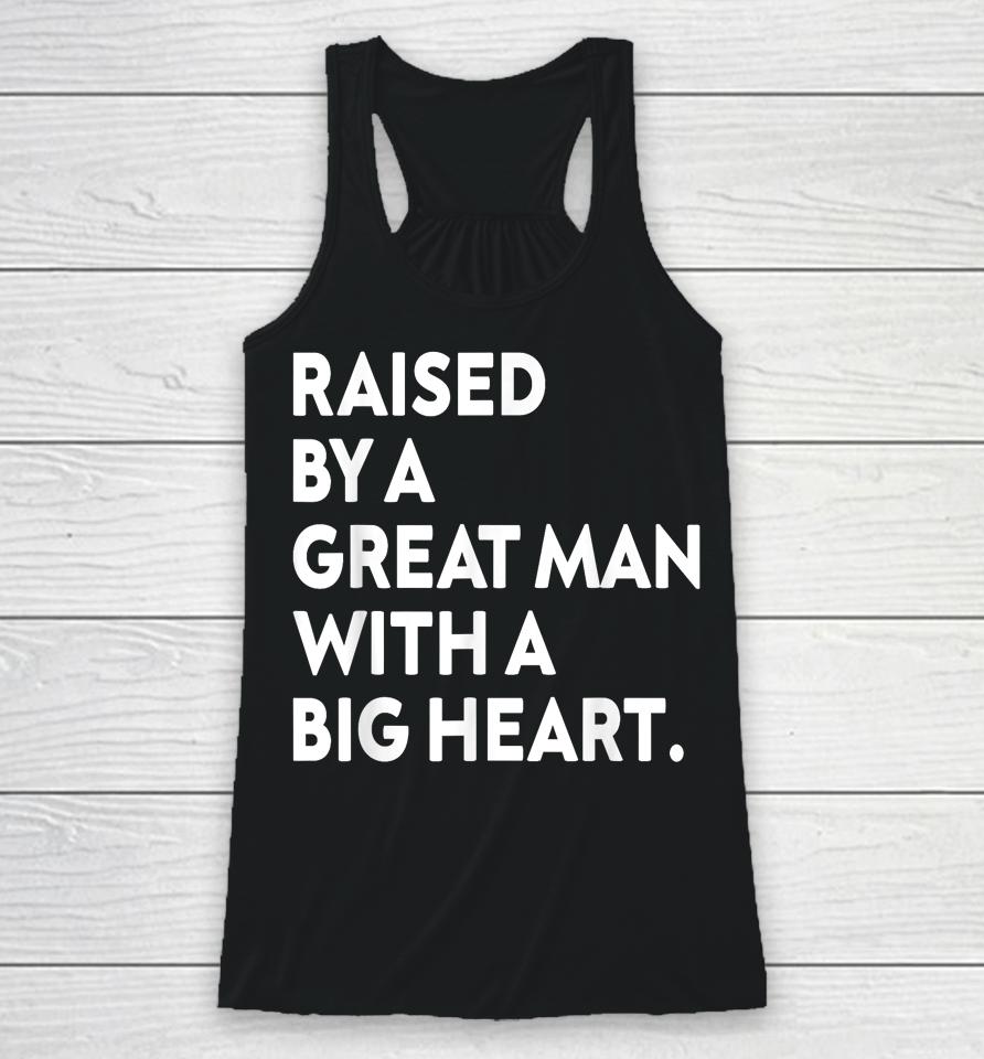 Father’s Day Quote Raised By A Great Man With A Big Heart Racerback Tank