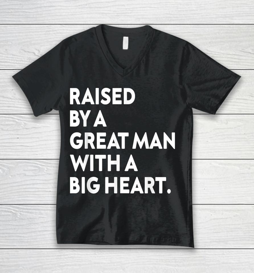 Father’s Day Quote Raised By A Great Man With A Big Heart Unisex V-Neck T-Shirt