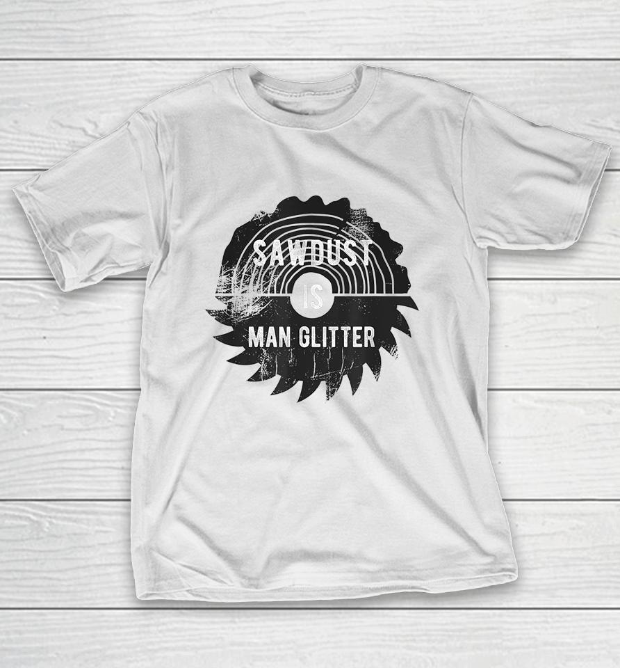 Father's Day Sawdust Is Man Glitter T-Shirt