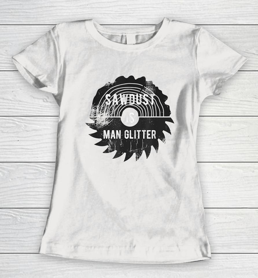 Father's Day Sawdust Is Man Glitter Women T-Shirt