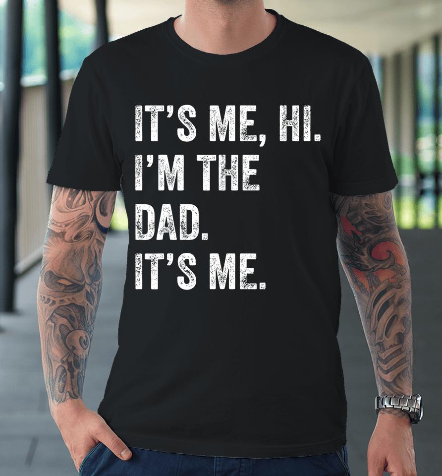 Fathers Day Shirt Funny Its Me Hi I'm The Dad Its Me Premium T-Shirt