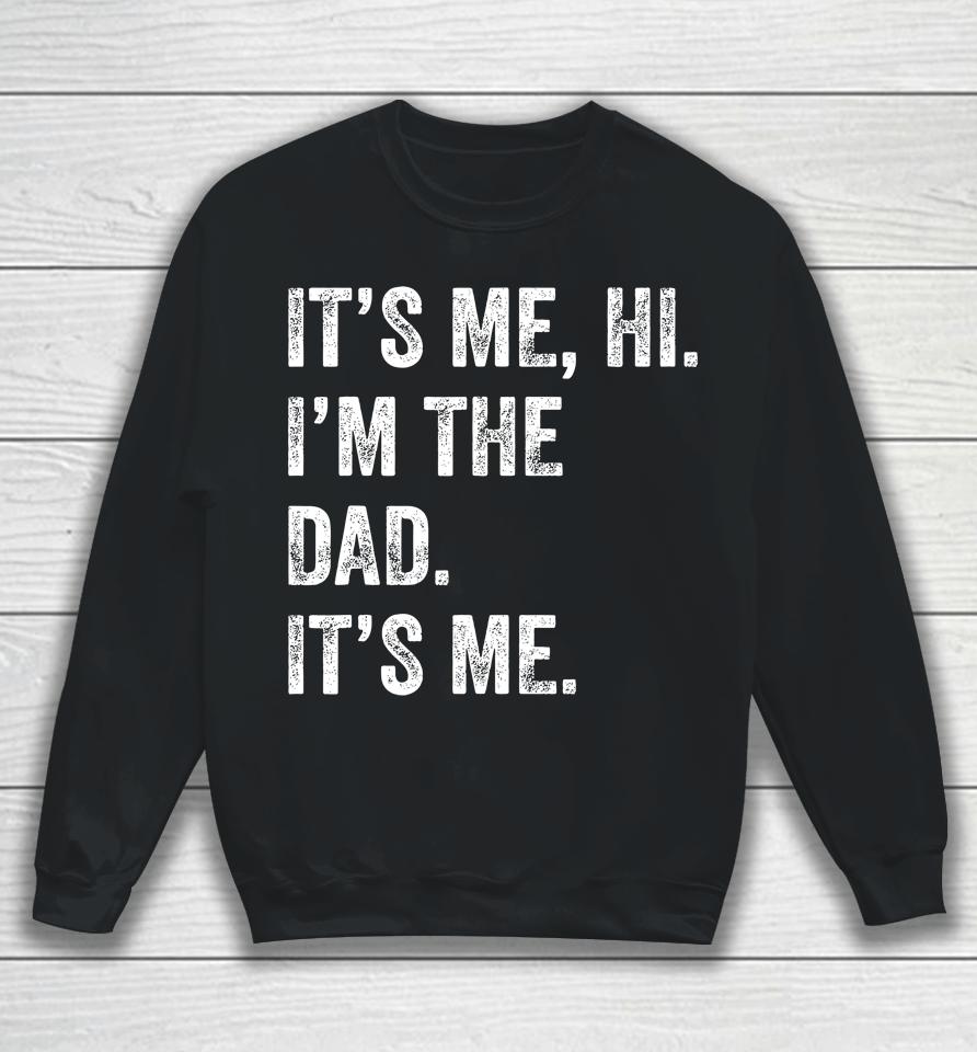 Fathers Day Shirt Funny Its Me Hi I'm The Dad Its Me Sweatshirt