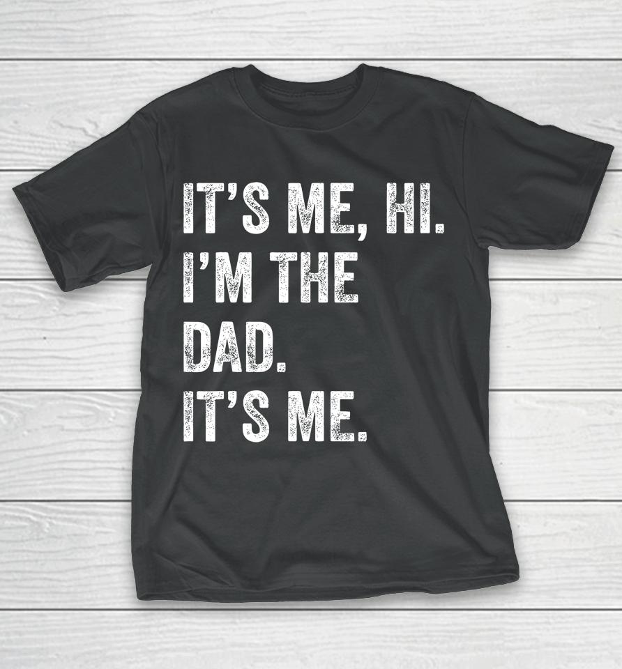 Fathers Day Shirt Funny Its Me Hi I'm The Dad Its Me T-Shirt
