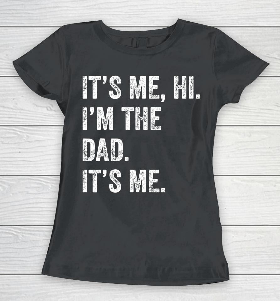 Fathers Day Shirt Funny Its Me Hi I'm The Dad Its Me Women T-Shirt