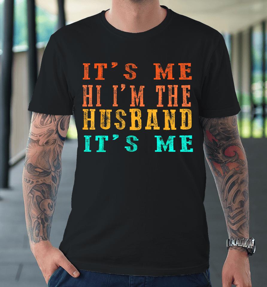 Fathers Day Shirt Its Me Hi I'm The Husband Its Me Premium T-Shirt