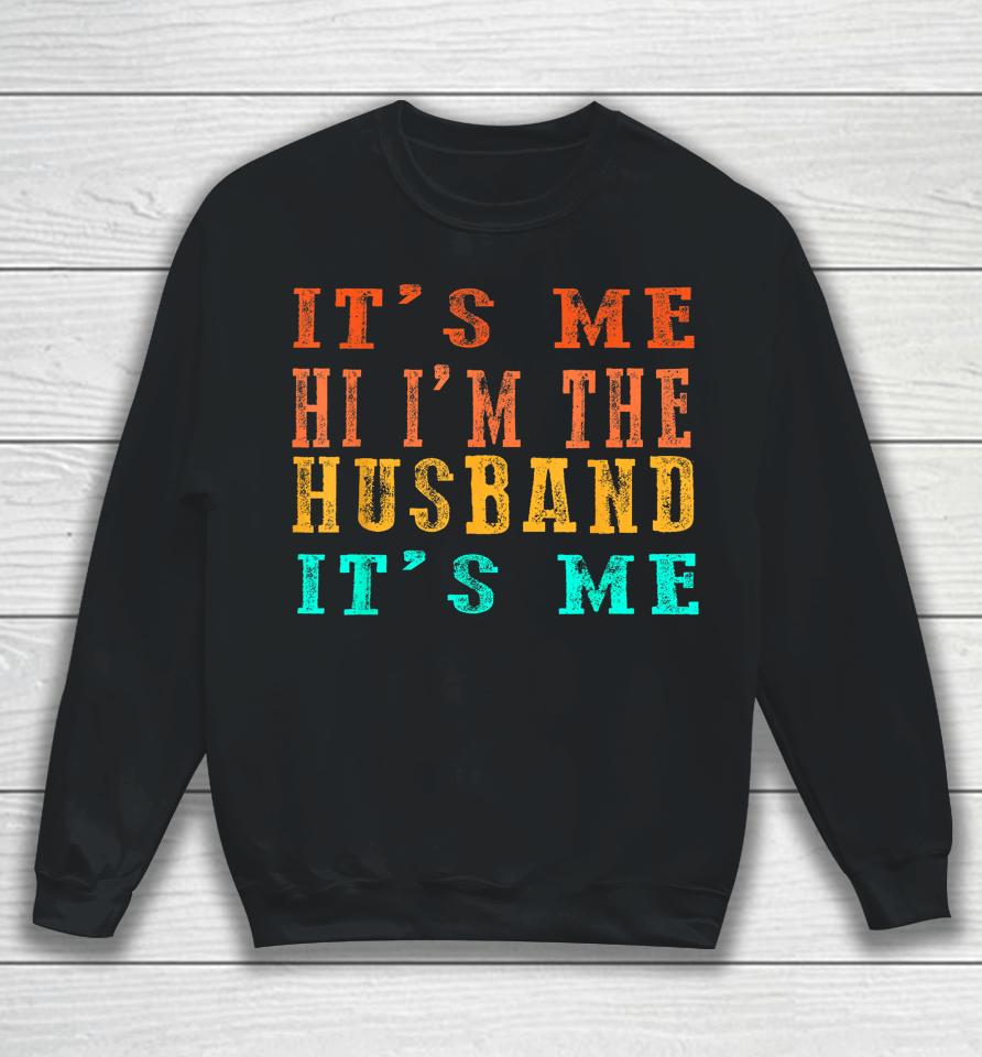Fathers Day Shirt Its Me Hi I'm The Husband Its Me Sweatshirt