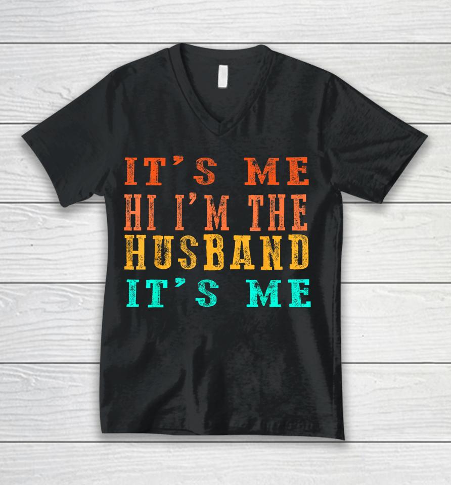 Fathers Day Shirt Its Me Hi I'm The Husband Its Me Unisex V-Neck T-Shirt