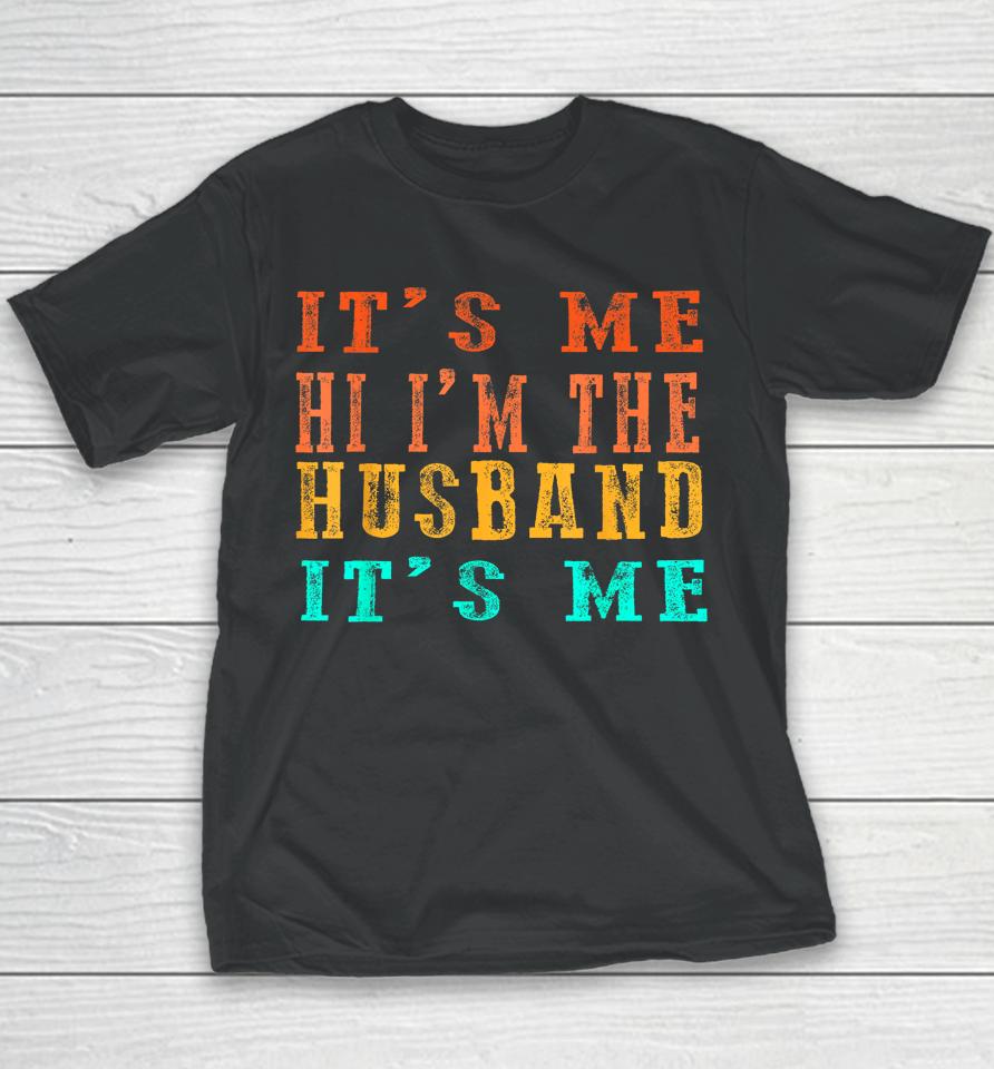 Fathers Day Shirt Its Me Hi I'm The Husband Its Me Youth T-Shirt