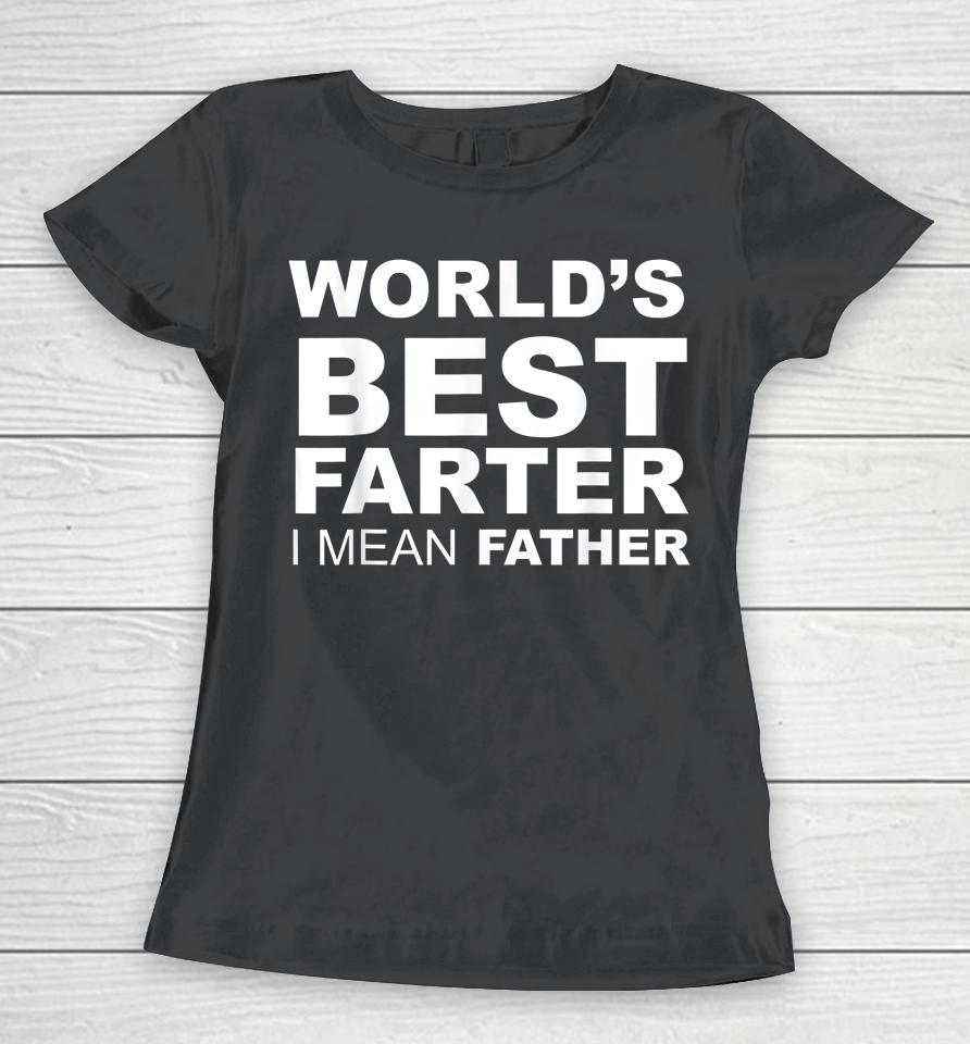 Father's Day World's Best Farter I Mean Father Women T-Shirt