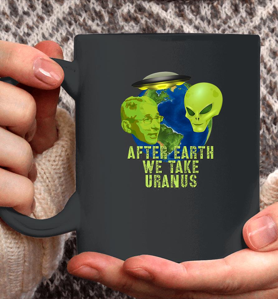 Fauci Alien Ufo After Earth We Take Uranus Coffee Mug
