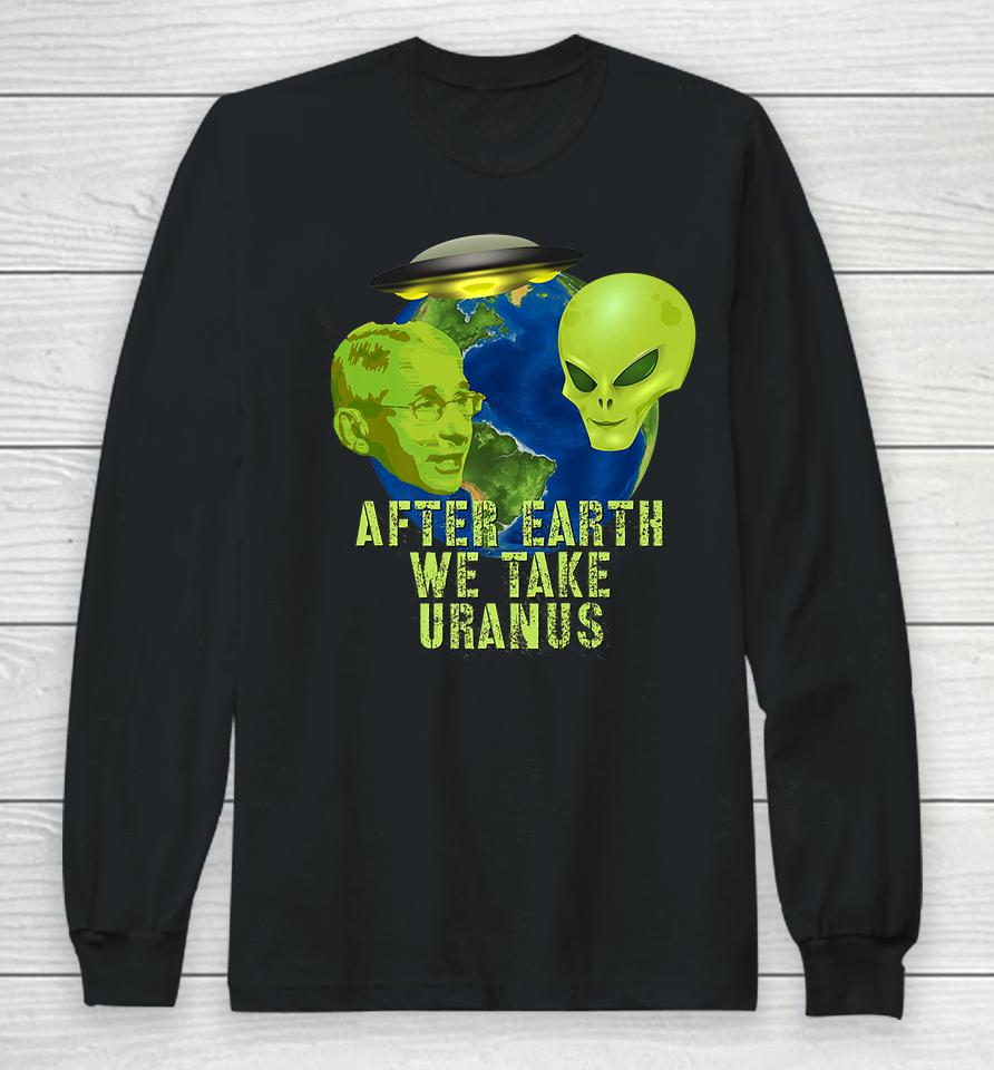 Fauci Alien Ufo After Earth We Take Uranus Long Sleeve T-Shirt