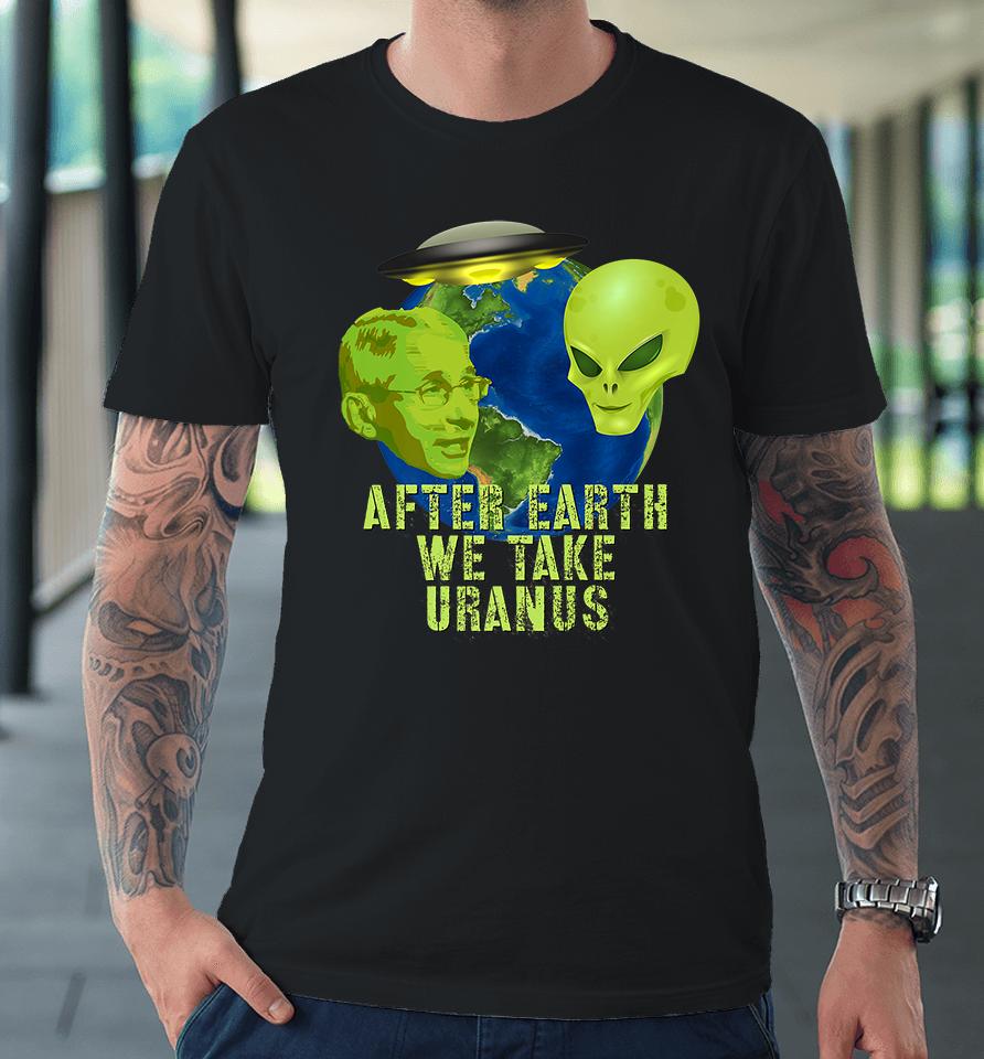 Fauci Alien Ufo After Earth We Take Uranus Premium T-Shirt