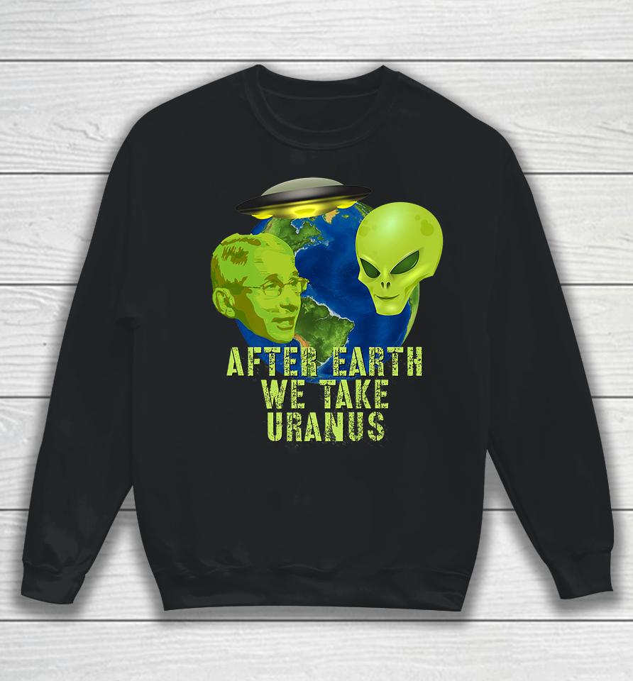 Fauci Alien Ufo After Earth We Take Uranus Sweatshirt