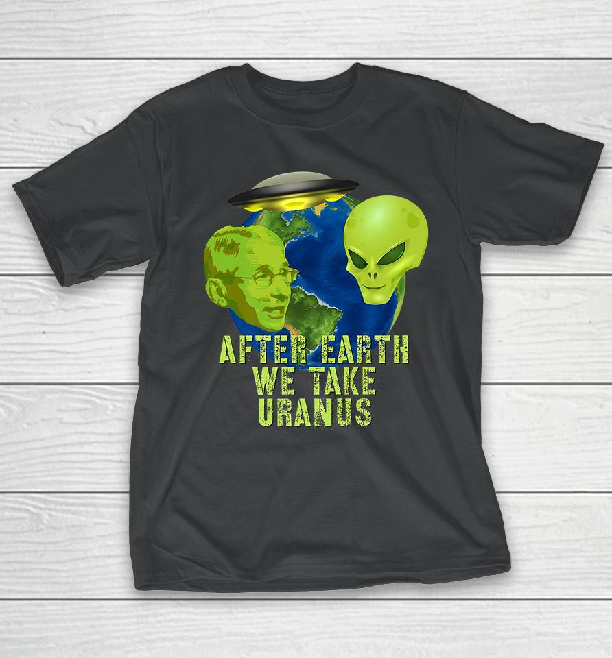 Fauci Alien Ufo After Earth We Take Uranus T-Shirt