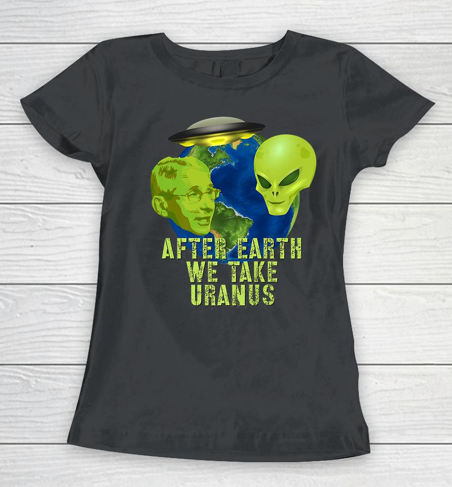 Fauci Alien Ufo After Earth We Take Uranus Women T-Shirt