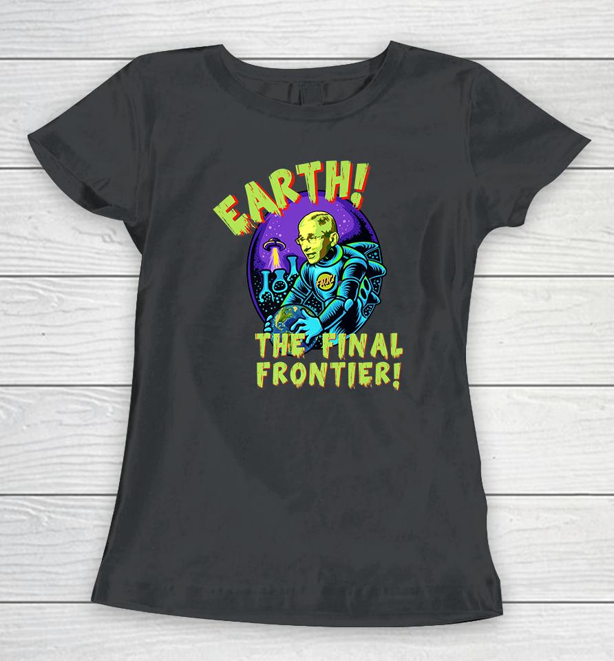 Fauci Alien Ufo Earth The Final Frontier Women T-Shirt