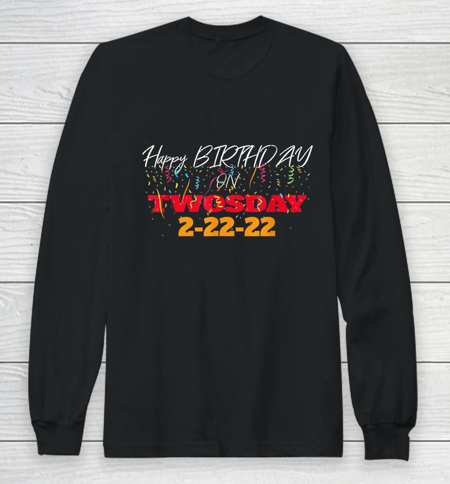 February 2Nd 2022 2-22-22 Happy Birthday On Twosday 2022 Long Sleeve T-Shirt