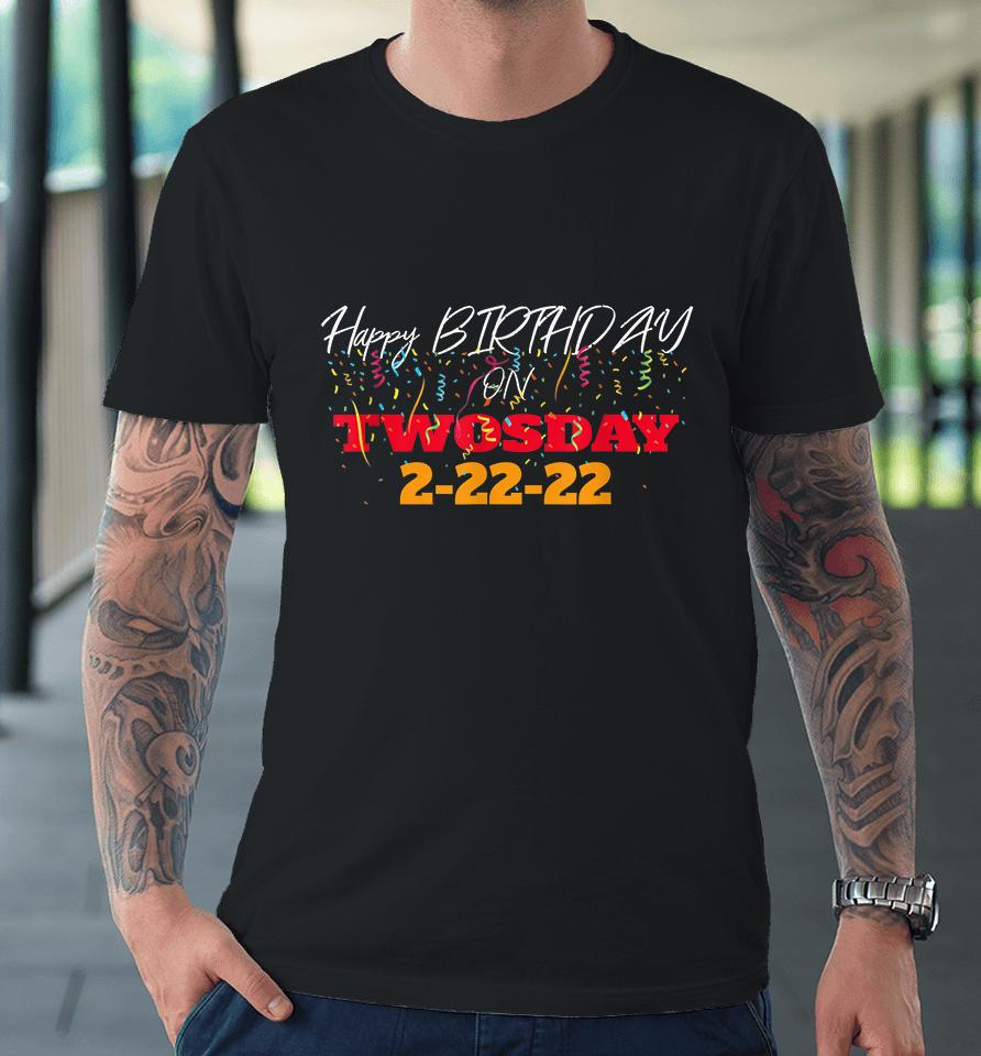 February 2Nd 2022 2-22-22 Happy Birthday On Twosday 2022 Premium T-Shirt
