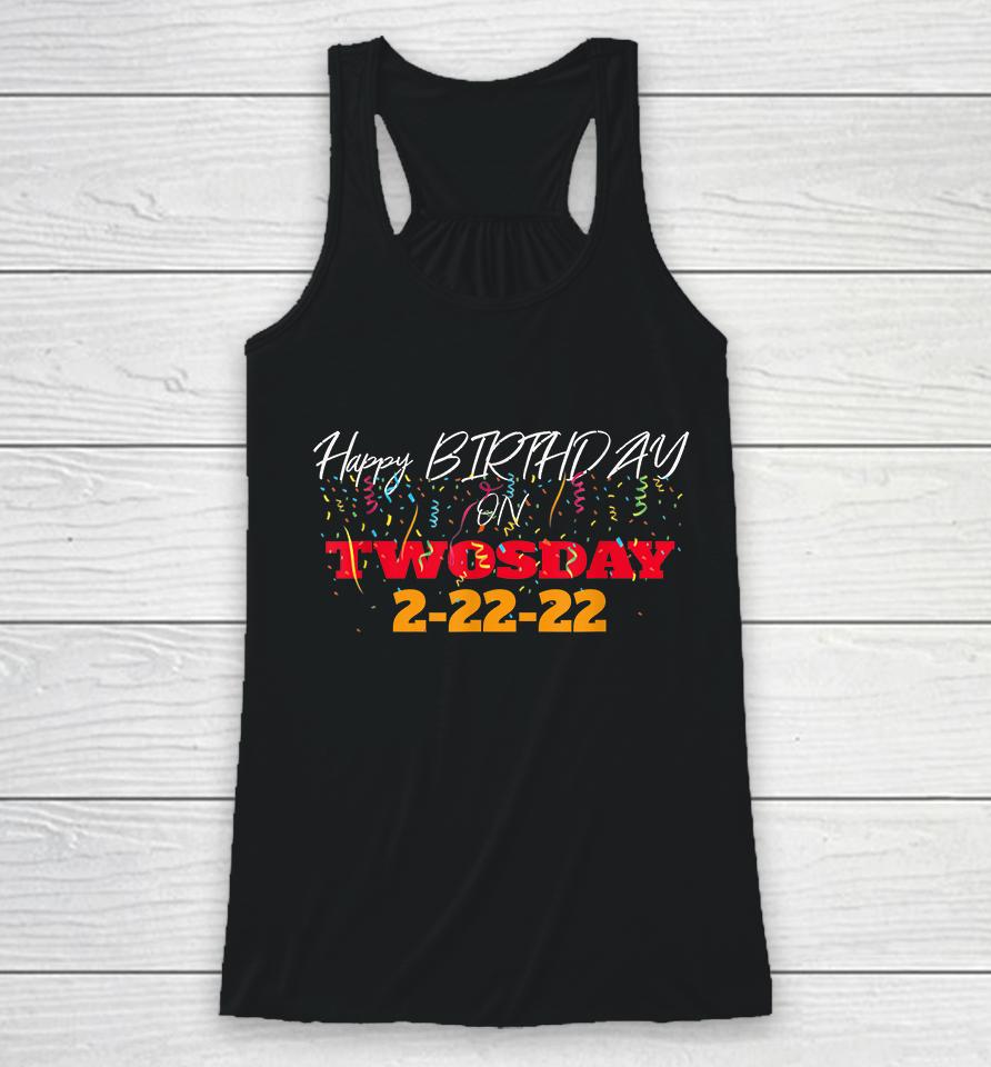 February 2Nd 2022 2-22-22 Happy Birthday On Twosday 2022 Racerback Tank