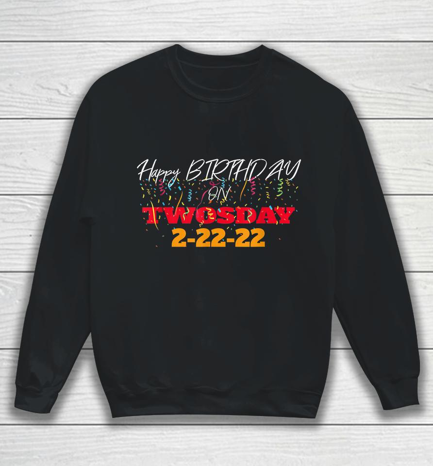 February 2Nd 2022 2-22-22 Happy Birthday On Twosday 2022 Sweatshirt